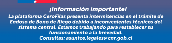 Comisión Nacional de Riego informa sobre intermitencias técnicas en la plataforma CeroFilas para el trámite de Endoso de Bono.
